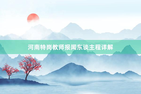 河南特岗教师报闻东谈主程详解