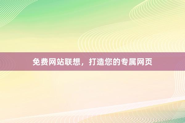 免费网站联想，打造您的专属网页
